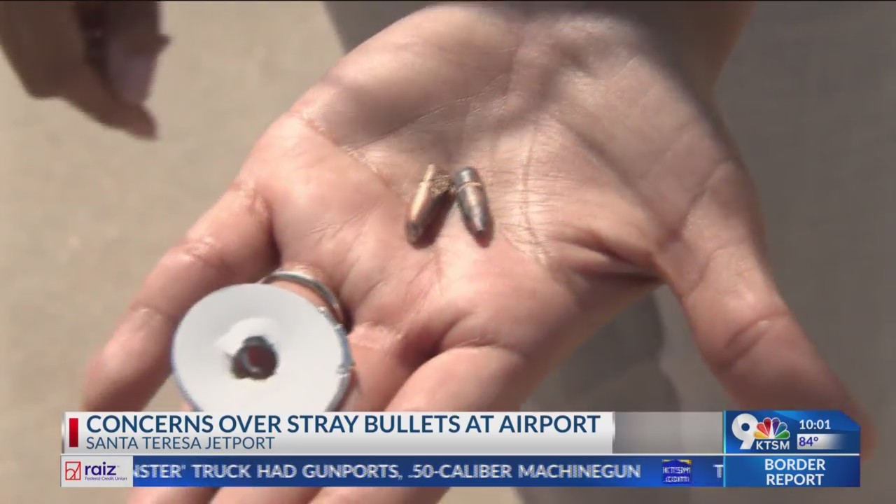Risk Bullets Stray bullets in Santa Teresa risk airport safety – KTSM 9 News