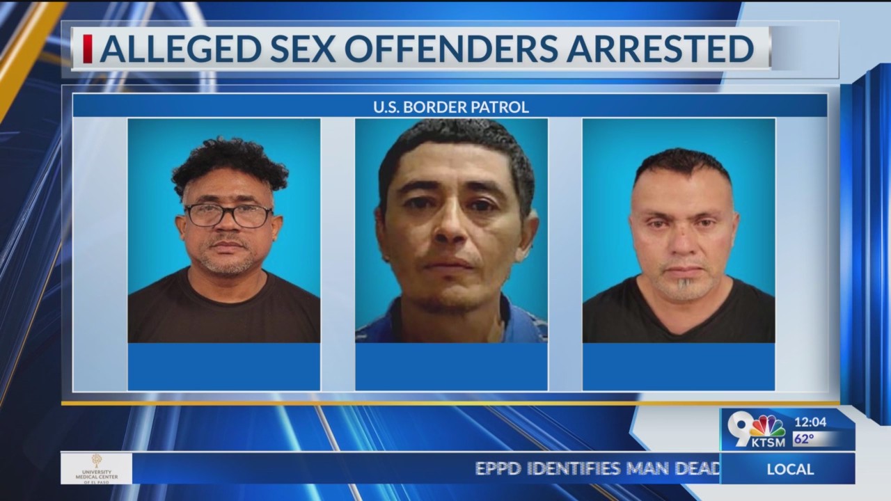 El Paso Border Patrol agents arrest three convicted sex offenders ...